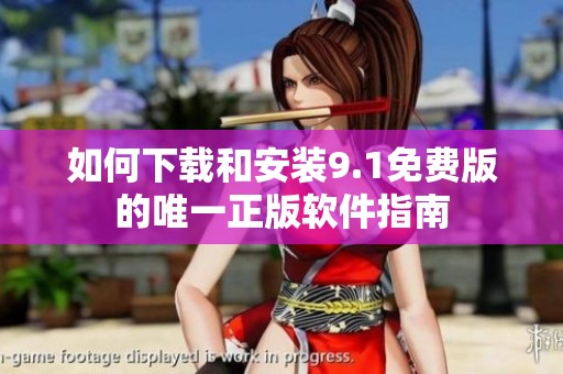 如何下载和安装9.1免费版的唯一正版软件指南