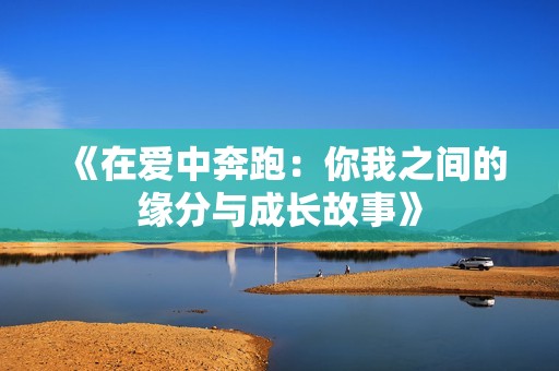 《在爱中奔跑：你我之间的缘分与成长故事》