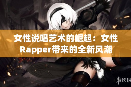 女性说唱艺术的崛起：女性Rapper带来的全新风潮