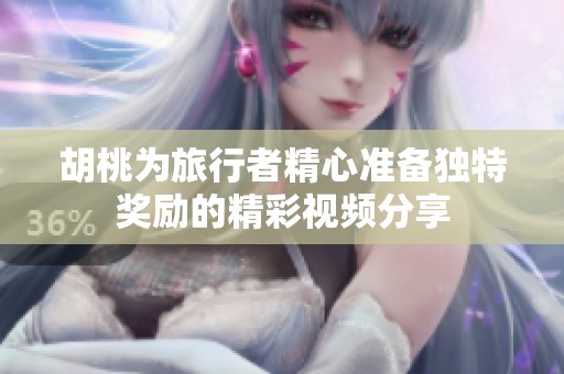 胡桃为旅行者精心准备独特奖励的精彩视频分享