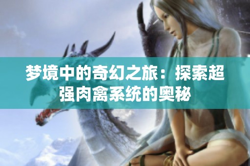 梦境中的奇幻之旅：探索超强肉禽系统的奥秘