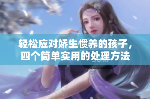 轻松应对娇生惯养的孩子，四个简单实用的处理方法