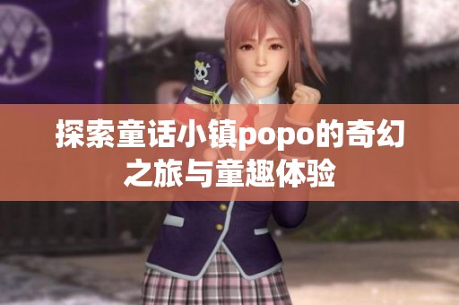 探索童话小镇popo的奇幻之旅与童趣体验