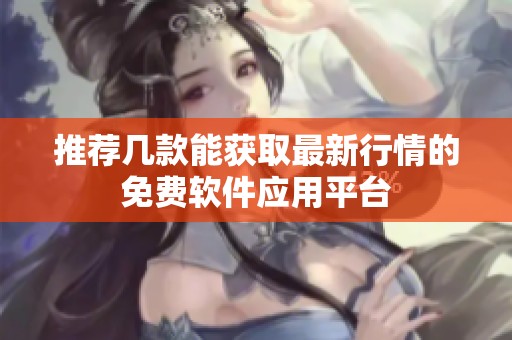 推荐几款能获取最新行情的免费软件应用平台