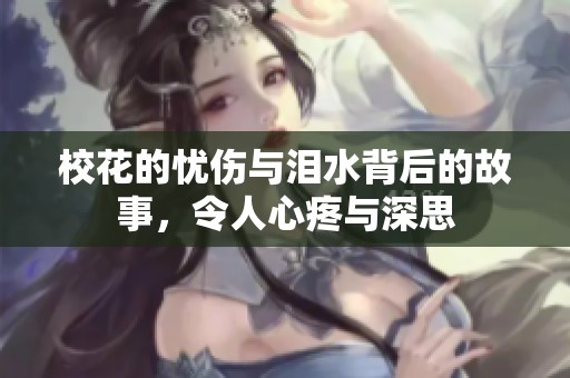 校花的忧伤与泪水背后的故事，令人心疼与深思