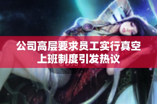 公司高层要求员工实行真空上班制度引发热议
