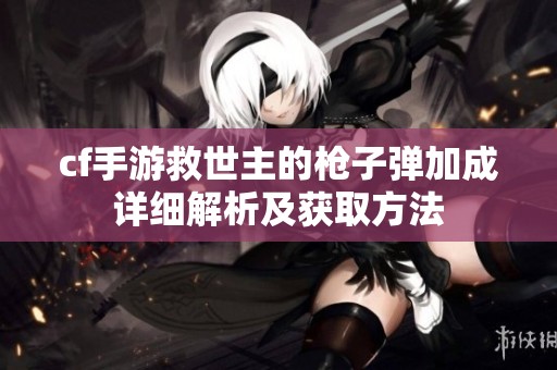 cf手游救世主的枪子弹加成详细解析及获取方法