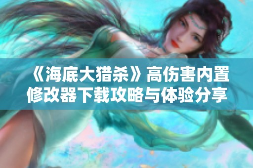 《海底大猎杀》高伤害内置修改器下载攻略与体验分享