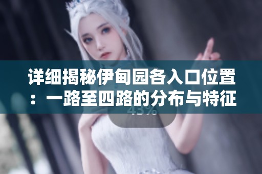 详细揭秘伊甸园各入口位置：一路至四路的分布与特征分析