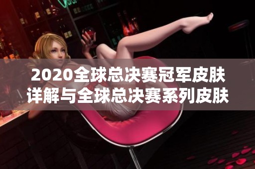 2020全球总决赛冠军皮肤详解与全球总决赛系列皮肤盘点