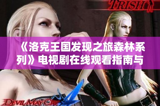 《洛克王国发现之旅森林系列》电视剧在线观看指南与资源分享