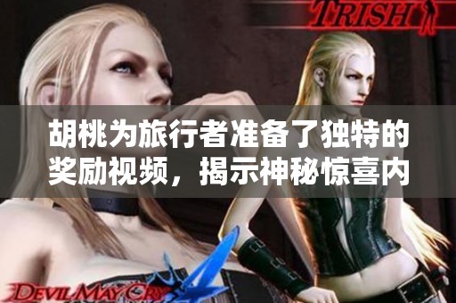 胡桃为旅行者准备了独特的奖励视频，揭示神秘惊喜内容