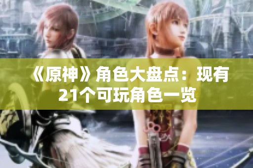 《原神》角色大盘点：现有21个可玩角色一览