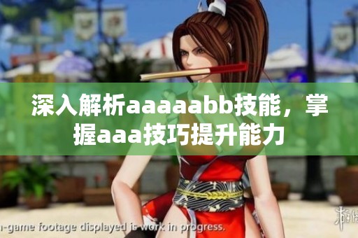 深入解析aaaaabb技能，掌握aaa技巧提升能力