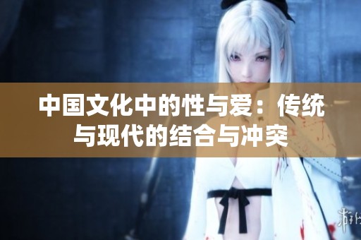 中国文化中的性与爱：传统与现代的结合与冲突