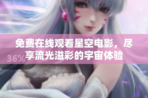 免费在线观看星空电影，尽享流光溢彩的宇宙体验