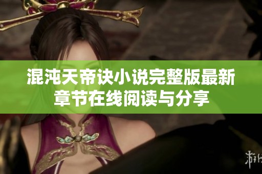 混沌天帝诀小说完整版最新章节在线阅读与分享
