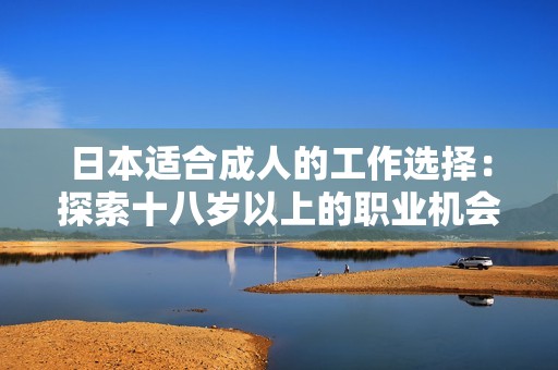 日本适合成人的工作选择：探索十八岁以上的职业机会