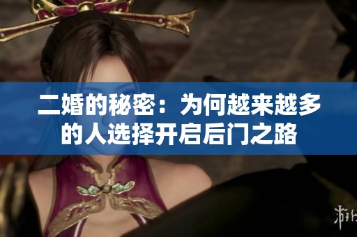 二婚的秘密：为何越来越多的人选择开启后门之路