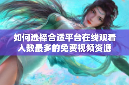 如何选择合适平台在线观看人数最多的免费视频资源