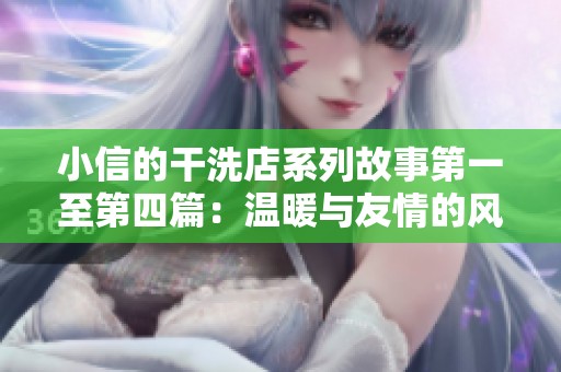 小信的干洗店系列故事第一至第四篇：温暖与友情的风车之旅