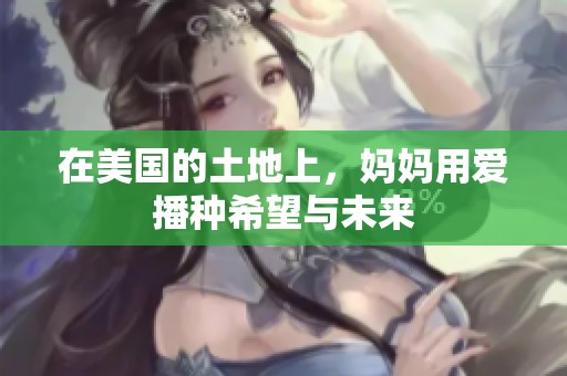 在美国的土地上，妈妈用爱播种希望与未来