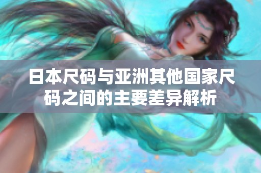 日本尺码与亚洲其他国家尺码之间的主要差异解析