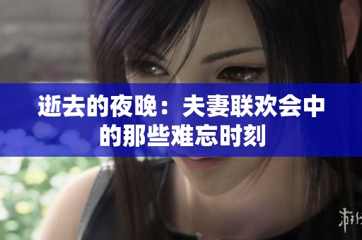 逝去的夜晚：夫妻联欢会中的那些难忘时刻