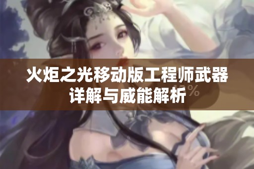 火炬之光移动版工程师武器详解与威能解析