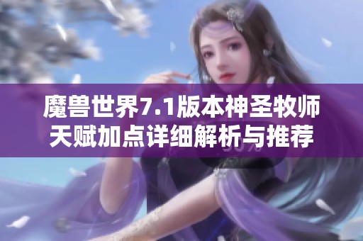 魔兽世界7.1版本神圣牧师天赋加点详细解析与推荐