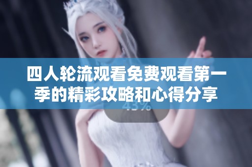四人轮流观看免费观看第一季的精彩攻略和心得分享