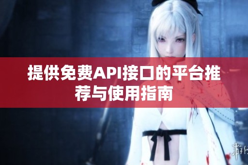 提供免费API接口的平台推荐与使用指南