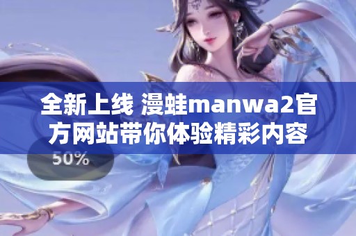 全新上线 漫蛙manwa2官方网站带你体验精彩内容