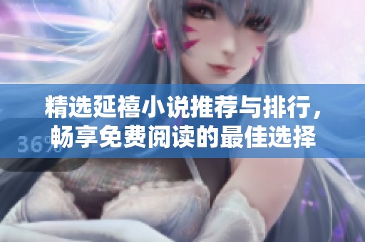 精选延禧小说推荐与排行，畅享免费阅读的最佳选择