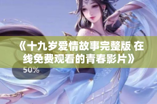 《十九岁爱情故事完整版 在线免费观看的青春影片》