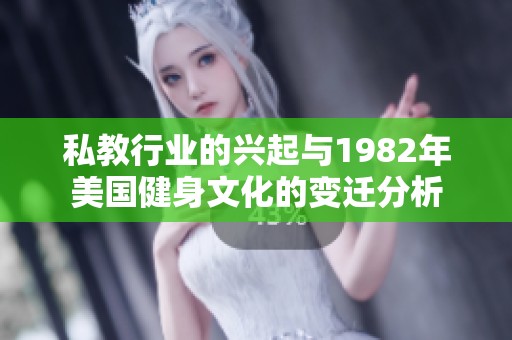 私教行业的兴起与1982年美国健身文化的变迁分析