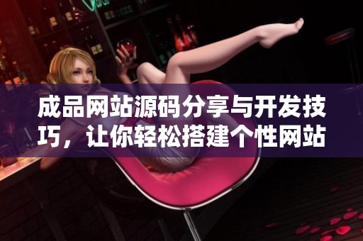 成品网站源码分享与开发技巧，让你轻松搭建个性网站