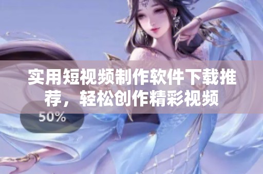 实用短视频制作软件下载推荐，轻松创作精彩视频