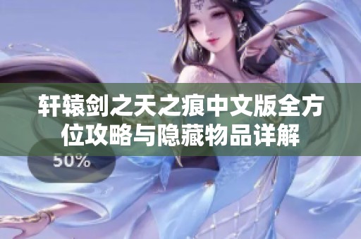 轩辕剑之天之痕中文版全方位攻略与隐藏物品详解