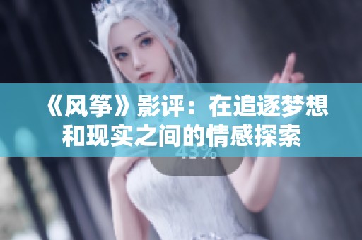 《风筝》影评：在追逐梦想和现实之间的情感探索