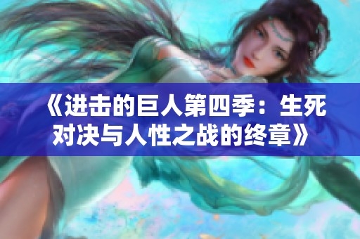 《进击的巨人第四季：生死对决与人性之战的终章》