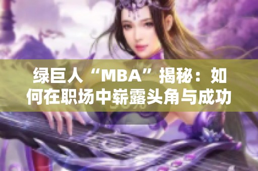 绿巨人“MBA”揭秘：如何在职场中崭露头角与成功转型