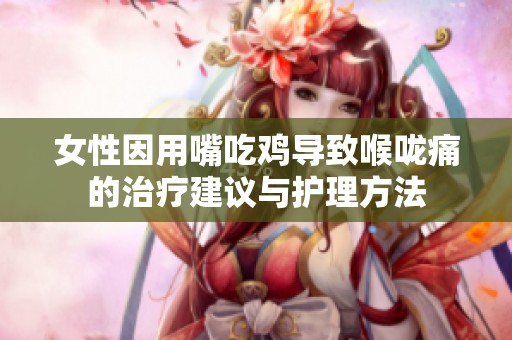 女性因用嘴吃鸡导致喉咙痛的治疗建议与护理方法