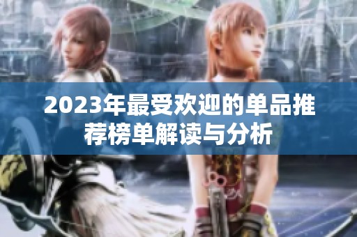 2023年最受欢迎的单品推荐榜单解读与分析