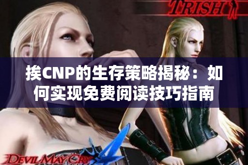 挨CNP的生存策略揭秘：如何实现免费阅读技巧指南