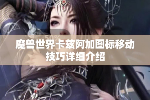 魔兽世界卡兹阿加图标移动技巧详细介绍