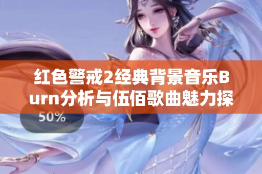 红色警戒2经典背景音乐Burn分析与伍佰歌曲魅力探讨