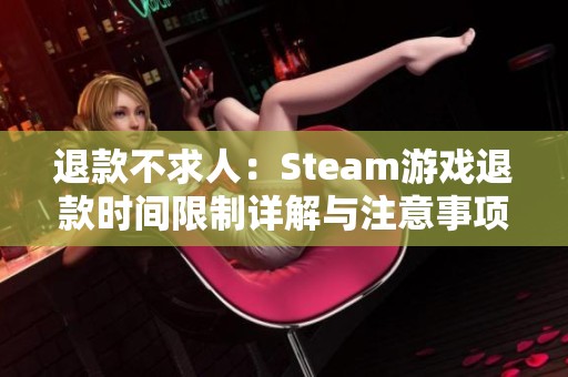 退款不求人：Steam游戏退款时间限制详解与注意事项