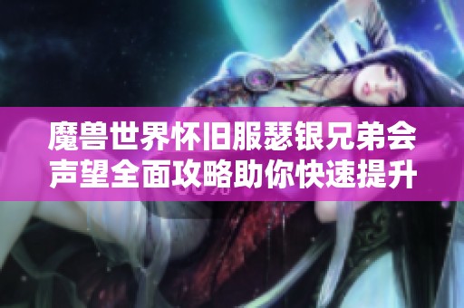 魔兽世界怀旧服瑟银兄弟会声望全面攻略助你快速提升游戏实力