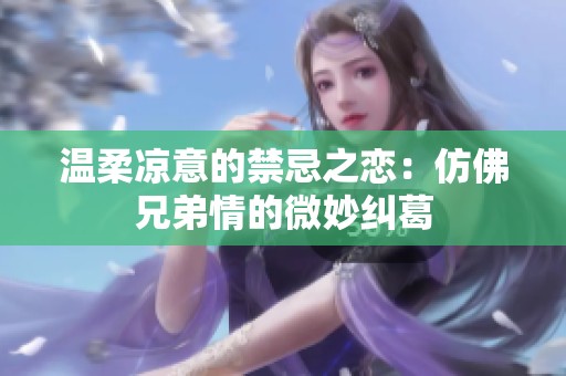 温柔凉意的禁忌之恋：仿佛兄弟情的微妙纠葛
